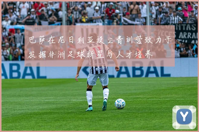 巴萨在尼日利亚设立青训营致力于发掘非洲足球新星与人才培养