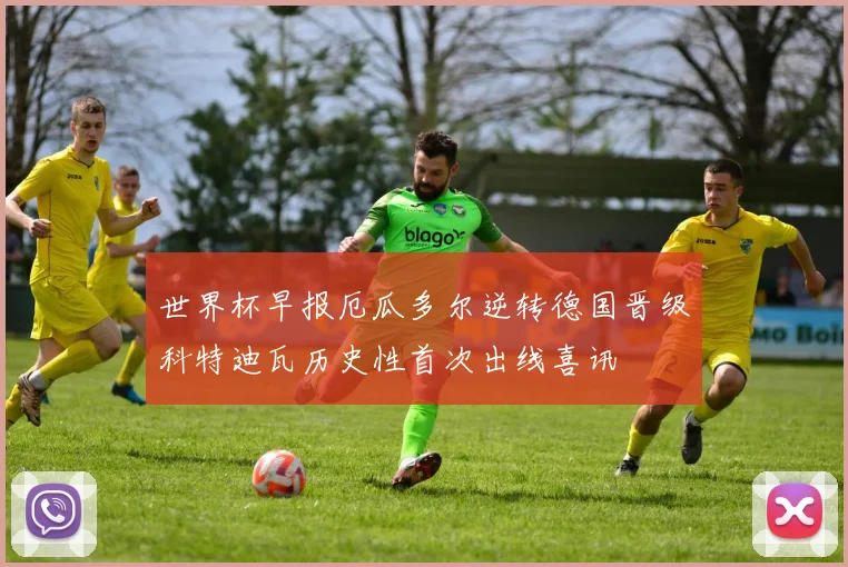 世界杯早报厄瓜多尔逆转德国晋级科特迪瓦历史性首次出线喜讯