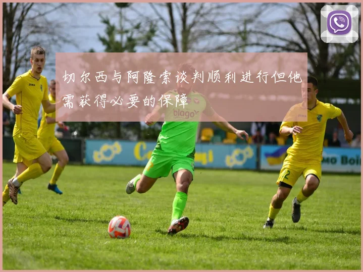 切尔西与阿隆索谈判顺利进行但他需获得必要的保障
