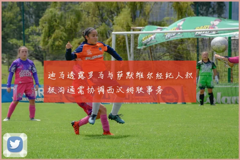 迪马透露罗马与萨默维尔经纪人积极沟通需协调西汉姆联事务