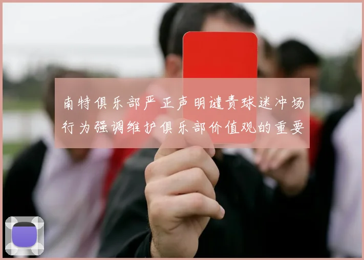 南特俱乐部严正声明谴责球迷冲场行为强调维护俱乐部价值观的重要性