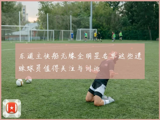 东道主快船无缘全明星名单这些遗珠球员值得关注与讨论